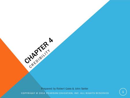 CHAPTER 4 CREDIBILITY COPYRIGHT © 2014 PEARSON EDUCATION, INC. ALL RIGHTS RESERVED 1 Prepared by Robert Gass & John Seiter.