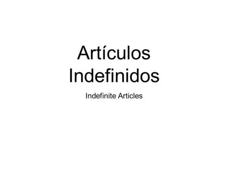 Artículos Indefinidos Indefinite Articles. Repaso de Artículos Definidos El – “The” – masc., singular –El coche (car) – The car Los – “The” – masc., plural.