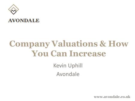 Www.avondale.co.uk Company Valuations & How You Can Increase Kevin Uphill Avondale.