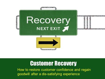 How to restore customer confidence and regain goodwill after a dis-satisfying experience Customer Recovery.