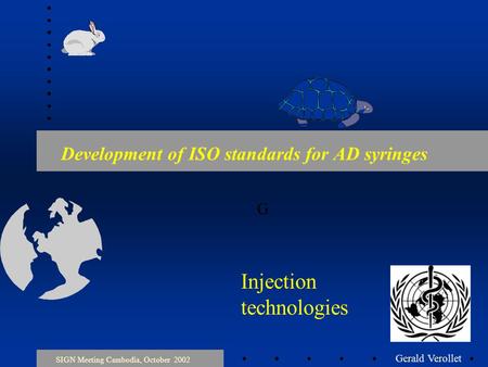 Development of ISO standards for AD syringes SIGN Meeting Cambodia, October 2002 Injection technologies G Gerald Verollet.