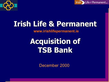 Irish Life & Permanent Acquisition of TSB Bank December 2000 www.irishlifepermanent.ie.