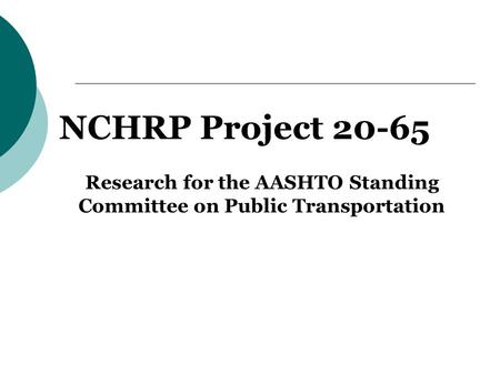 NCHRP Project 20-65 Research for the AASHTO Standing Committee on Public Transportation.