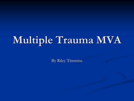 Multiple Trauma MVA By Riley Timmins. Introduction 29 year old male in single car MVA 29 year old male in single car MVA Patient air-lifted to Good Samaritan.