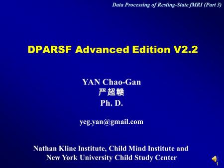 1 DPARSF Advanced Edition V2.2 YAN Chao-Gan 严超赣 Ph. D. Nathan Kline Institute, Child Mind Institute and New York University Child Study.