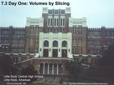 7.3 Day One: Volumes by Slicing Greg Kelly, Hanford High School, Richland, WashingtonPhoto by Vickie Kelly, 2001 Little Rock Central High School, Little.