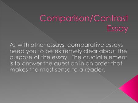  If similarities between two things (ideas/concepts/point of view) are being emphasized, it’s a comparison essay  If the differences between two things.