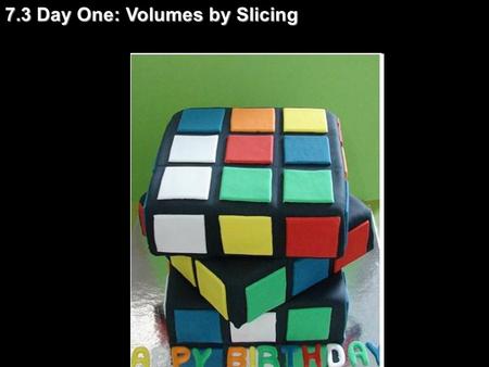 7.3 Day One: Volumes by Slicing. 3 3 3 Find the volume of the pyramid: Consider a horizontal slice through the pyramid. s dh The volume of the slice.