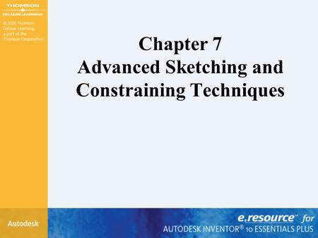 Chapter 7 Advanced Sketching and Constraining Techniques.