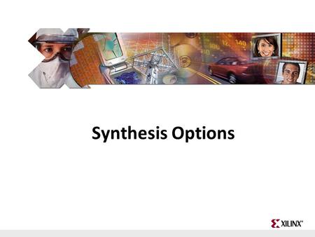 FPGA and ASIC Technology Comparison - 1 © 2009 Xilinx, Inc. All Rights Reserved Synthesis Options.