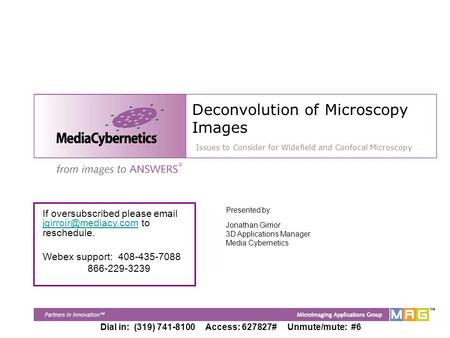 Dial in: (319) 741-8100 Access: 627827# Unmute/mute: #6 Deconvolution of Microscopy Images Issues to Consider for Widefield and Confocal Microscopy Jonathan.