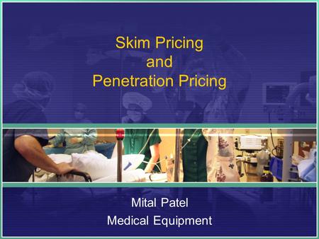 Skim Pricing and Penetration Pricing Mital Patel Medical Equipment.