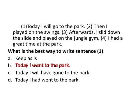 (1)Today I will go to the park. (2) Then I played on the swings. (3) Afterwards, I slid down the slide and played on the jungle gym. (4) I had a great.