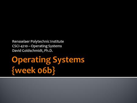 Rensselaer Polytechnic Institute CSCI-4210 – Operating Systems David Goldschmidt, Ph.D.