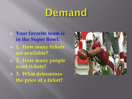  Your favorite team is in the Super Bowl:  1. How many tickets are available?  2. How many people want tickets?  3. What determines the price of a.