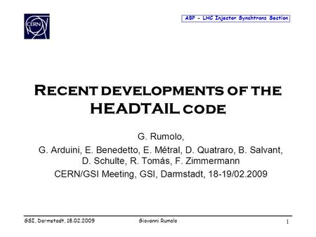 ABP - LHC Injector Synchtrons Section GSI, Darmstadt, 18.02.2009Giovanni Rumolo 1 Recent developments of the HEADTAIL code G. Rumolo, G. Arduini, E. Benedetto,