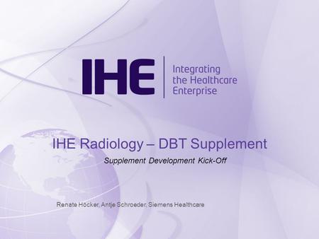 Renate Höcker, Antje Schroeder, Siemens Healthcare IHE Radiology – DBT Supplement Supplement Development Kick-Off.