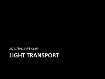 LIGHT TRANSPORT 25/11/2011 Shinji Ogaki. 4 Papers Progressive Photon Beams Lightslice: Matrix Slice Sampling for Many- Lights Problem Modular Radiance.