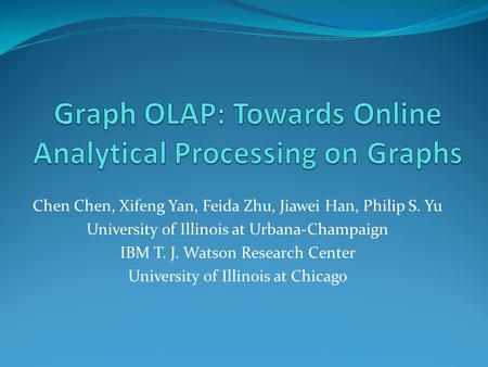 Chen Chen, Xifeng Yan, Feida Zhu, Jiawei Han, Philip S. Yu University of Illinois at Urbana-Champaign IBM T. J. Watson Research Center University of Illinois.