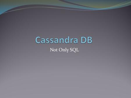 Not Only SQL. Table of Content Background and history Used Applications What is Cassandra? – Overview Replication & Consistency Writing, Reading, Querying.