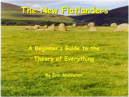 The New Flatlanders A Beginner’s Guide to the Theory of Everything By Eric Middleton.