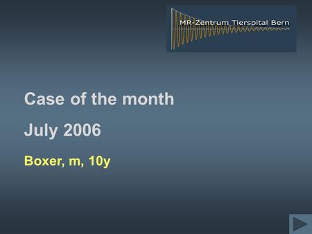 Case of the month July 2006 Boxer, m, 10y. 8 hours ago sudden onset of hindlimb paresis; still able to walk but lurching and swaying then toppling down,