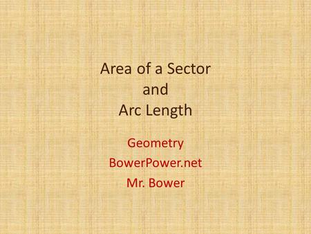 Area of a Sector and Arc Length Geometry BowerPower.net Mr. Bower.