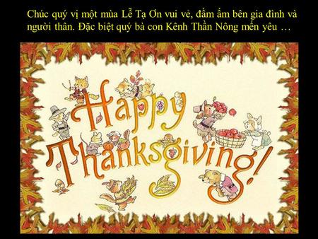 (Sưu tầm) Chúc quý vị một mùa Lễ Tạ Ơn vui vẻ, đầm ấm bên gia đình và người thân. Đặc biệt quý bà con Kênh Thần Nông mến yêu …