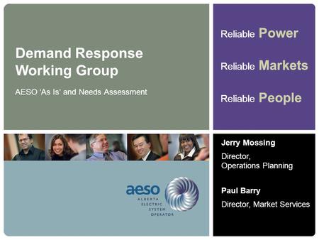 Reliable Power Reliable Markets Reliable People Reliable Power Reliable Markets Reliable People Demand Response Working Group AESO ‘As Is’ and Needs Assessment.