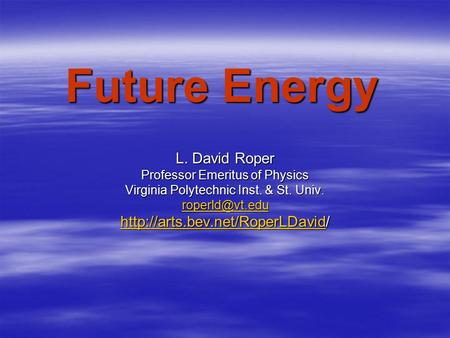 Future Energy L. David Roper Professor Emeritus of Physics Virginia Polytechnic Inst. & St. Univ.