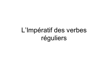 L’Impératif des verbes réguliers