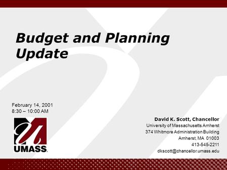 February 14, 2001 8:30 – 10:00 AM David K. Scott, Chancellor University of Massachusetts Amherst 374 Whitmore Administration Building Amherst, MA 01003.