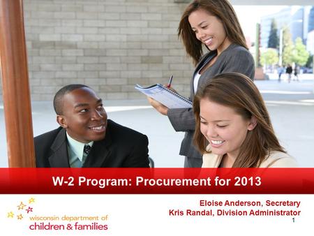 1 Eloise Anderson, Secretary Kris Randal, Division Administrator W-2 Program: Procurement for 2013.