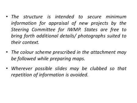 The structure is intended to secure minimum information for appraisal of new projects by the Steering Committee for IWMP. States are free to bring forth.