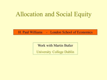 Allocation and Social Equity H. Paul Williams -London School of Economics Work with Martin Butler University College Dublin.