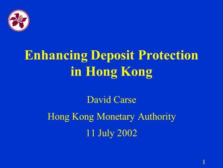 1 Enhancing Deposit Protection in Hong Kong David Carse Hong Kong Monetary Authority 11 July 2002.