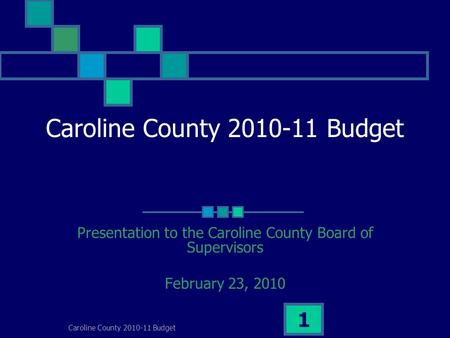 Caroline County 2010-11 Budget 1 Presentation to the Caroline County Board of Supervisors February 23, 2010.