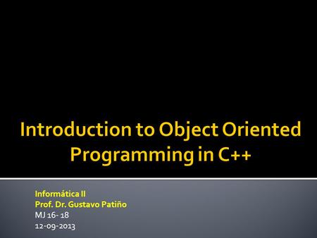 Informática II Prof. Dr. Gustavo Patiño MJ 16- 18 12-09-2013.