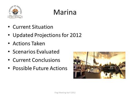 Marina Current Situation Updated Projections for 2012 Actions Taken Scenarios Evaluated Current Conclusions Possible Future Actions Flag Meeting April.