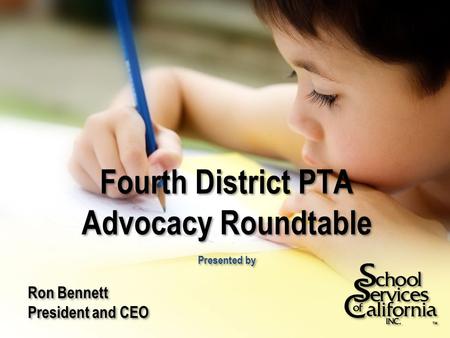 Fourth District PTA Advocacy Roundtable Presented by Ron Bennett President and CEO Ron Bennett President and CEO.