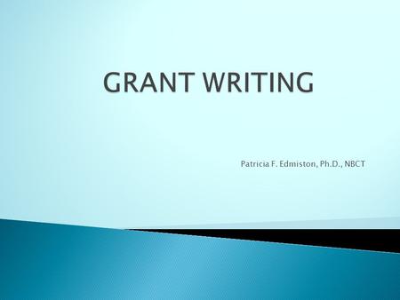 Patricia F. Edmiston, Ph.D., NBCT.  A Grant is a conditional gift or a conveyance of funds with strings attached.  The funding source identifies a benefit.