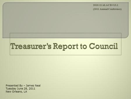 Presented By – James Neal Tuesday June 28, 2011 New Orleans, LA 2010-11 ALA CD #13.1 (2011 Annual Conference)