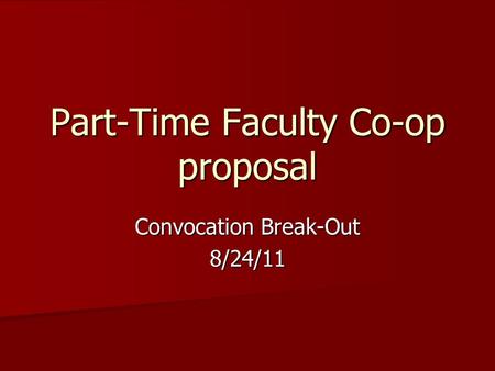 Convocation Break-Out 8/24/11 Part-Time Faculty Co-op proposal.