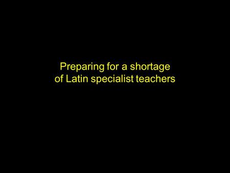 Preparing for a shortage of Latin specialist teachers.