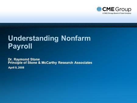 Understanding Nonfarm Payroll Dr. Raymond Stone Principle of Stone & McCarthy Research Associates April 9, 2008.