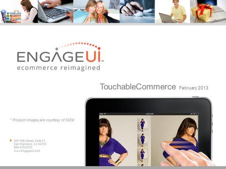 550 15th Street, Suite 21 San Francisco, CA 94103 866-579-2010 www.EngageUI.com TouchableCommerce February 2013 * Product images are courtesy of IGIGI.