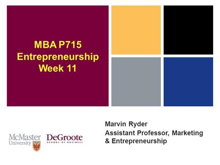 Marvin Ryder Assistant Professor, Marketing & Entrepreneurship MBA P715 Entrepreneurship Week 11.