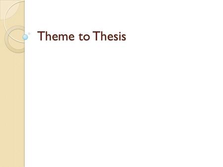 Theme to Thesis. #1: I Know Why the Caged Bird Sings Theme: racism and courage Thesis: One has to have courage to overcome racism ◦ If it was “courage.