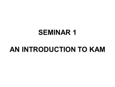 SEMINAR 1 AN INTRODUCTION TO KAM