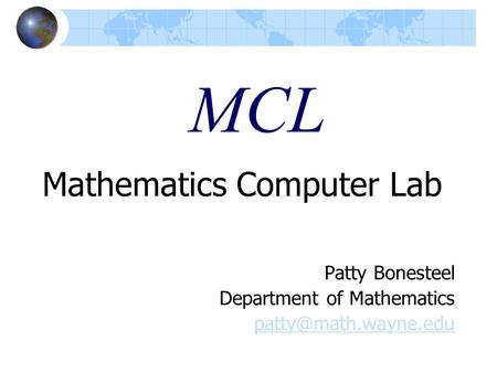 MCL Mathematics Computer Lab Patty Bonesteel Department of Mathematics